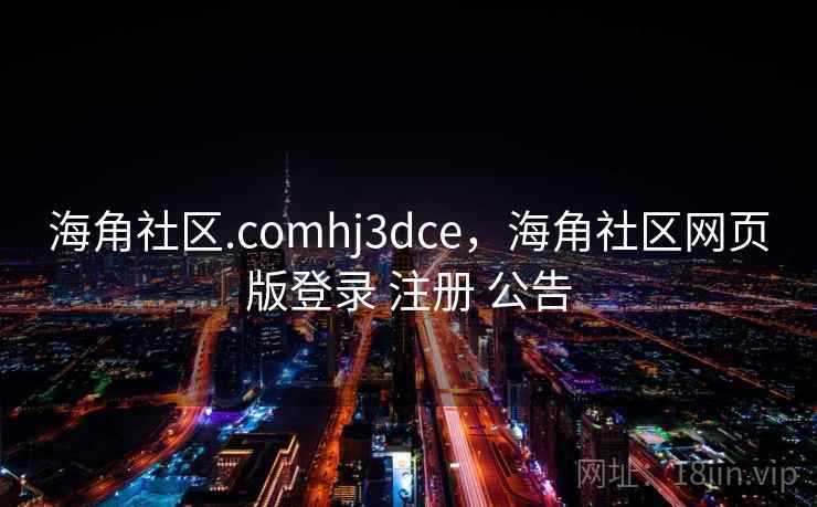 海角社区.comhj3dce，海角社区网页版登录 注册 公告