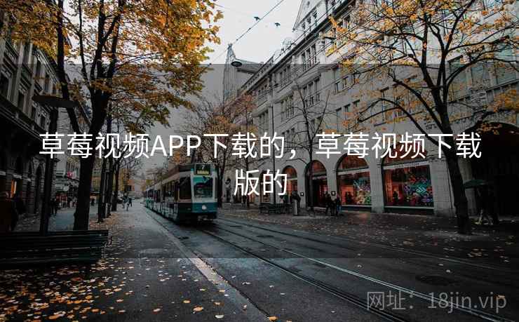 草莓视频APP下载的，草莓视频下载版的