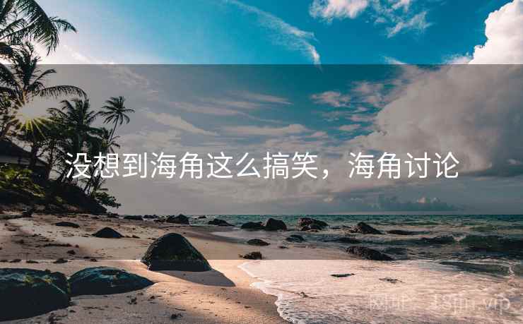 没想到海角这么搞笑,海角讨论
